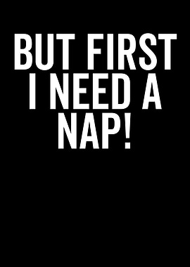 But First I Need A Nap!