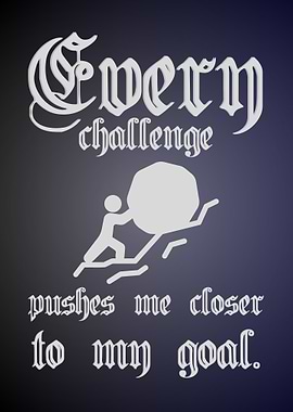 Every challenge pushes me closer