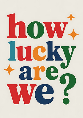 How Lucky Are We Typography Art