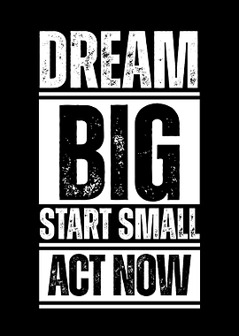 Dream Big, Start Small, Act Now