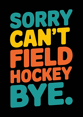 Sorry Can't Field Hockey Bye