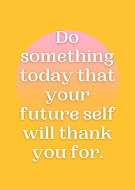 Do Something Today That Your Future Self Will Thank You For Art Print