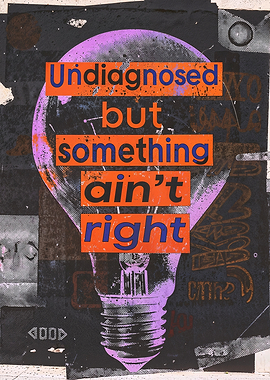 Undiagnosed but something ain't right - Gritty