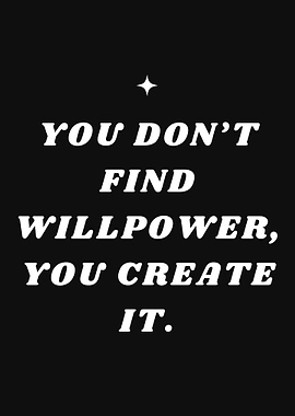 You Don’t Find Willpower, You Create It Motivational Metal Poster