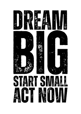 Dream Big, Start Small, Act Now