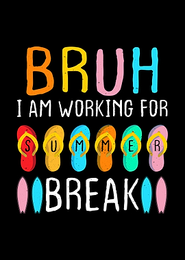 Bruh I am working for summer break