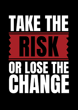 Take the Risk or Lose Change
