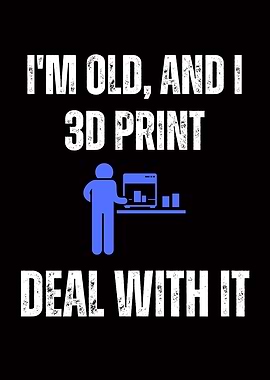 I'm Old, and I 3D Print