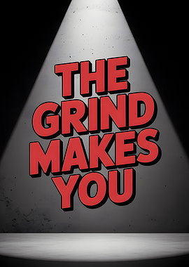 The Grind Makes You