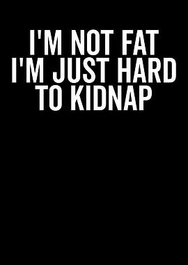 I'm Not Fat, Hard to Kidnap