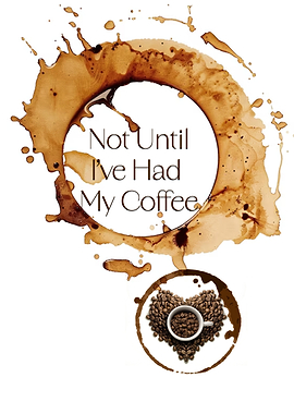 Not Until I've Had My Coffee