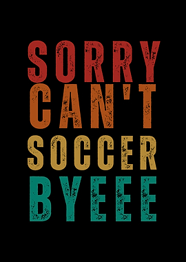 Sorry Can't Soccer Byeee Text Art