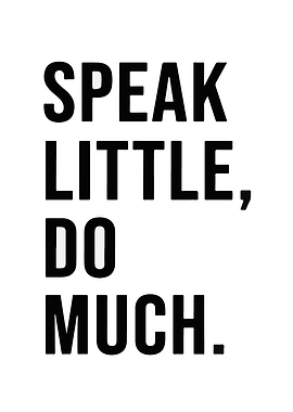 Speak Little, Do Much