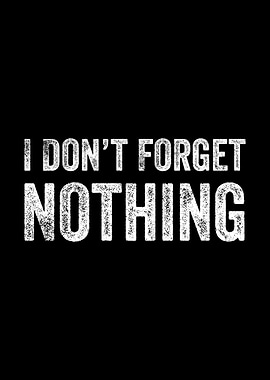 I Don't Forget Nothing Text Art
