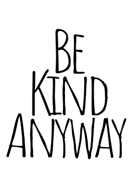 Be Kind Anyway - Inspirational Quote