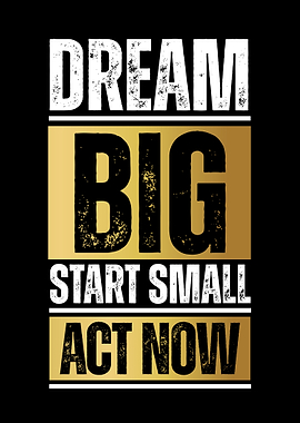 Dream Big, Start Small, Act Now