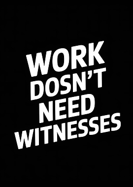 Work Doesn't Need Witnesses Text Art