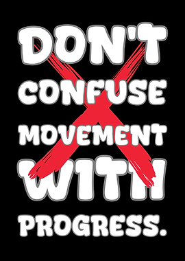 Don't Confuse Movement With Progress