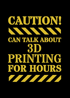 Caution: 3D Printing Talk For Hours