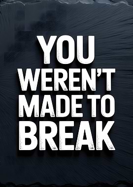 Inspirational Quote: You Weren't Made to Break