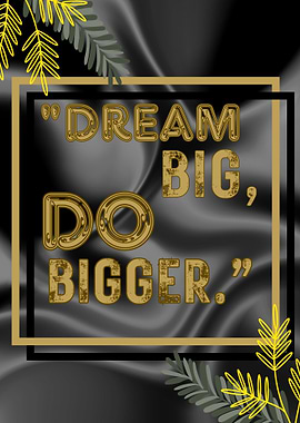Dream Big, Do Bigger