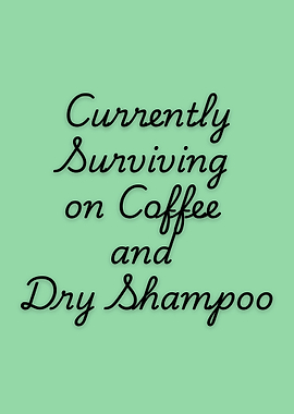 Currently Surviving on Coffee and Dry Shampoo – Relatable Humor Wall Art