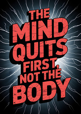 The Mind Quits First, Not Body