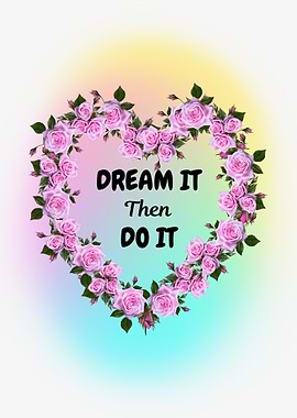 Dream It Then Do It Floral Heart