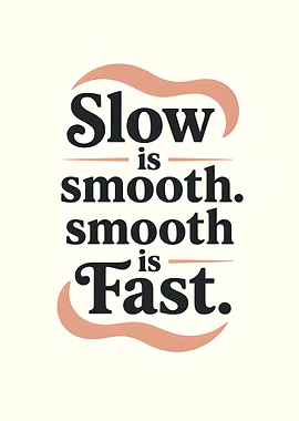 Slow is smooth, smooth is fast