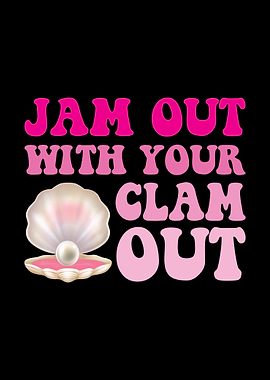 Jam Out With Your Clam Out