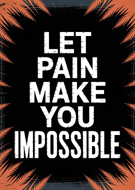 Let Pain Make You Impossible