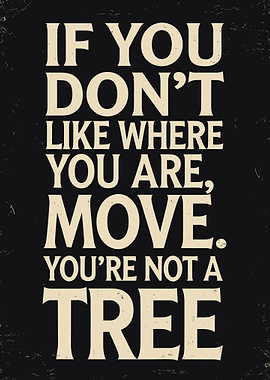 Inspirational Quote: Move, You're Not a Tree
