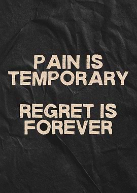 Pain is Temporary, Regret is Forever