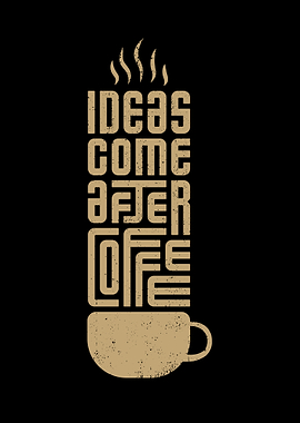 Ideas Come After Coffee Typography Art