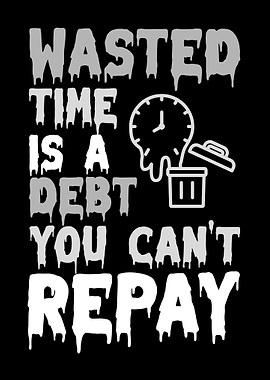 Wasted Time is a Debt
