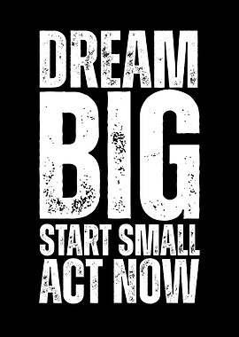 Dream Big, Start Small, Act Now