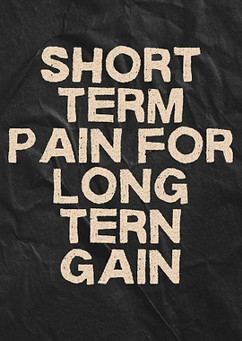 Short Term Pain Long Term Gain