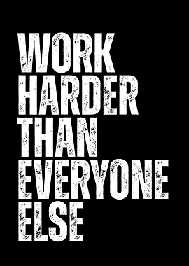 Work Harder Than Everyone Else