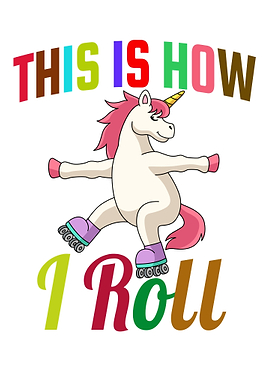 Unicorn on Roller Skates - I Roll