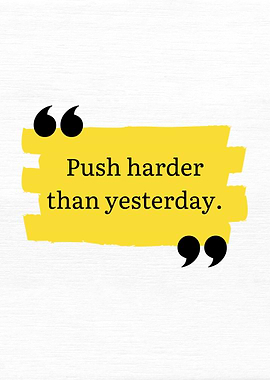 Push Harder Than Yesterday Quote