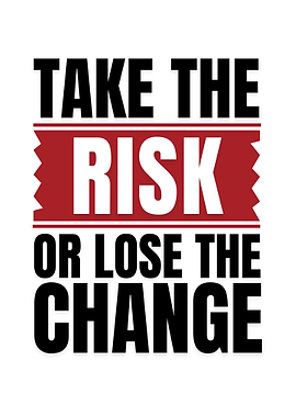 Take the Risk or Lose Change