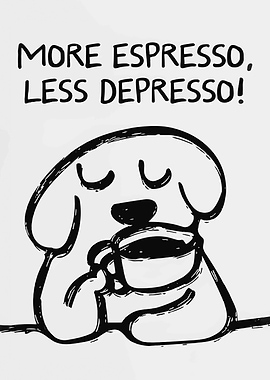 More Espresso, Less Depresso Dog