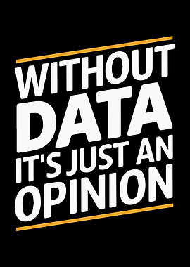 Without Data It's Just An Opinion