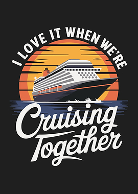 I Love It When We're Cruising Together Cruise