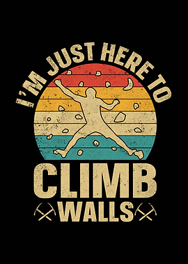 I'm Just Here To Climb Walls