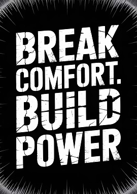 Break Comfort, Build Power