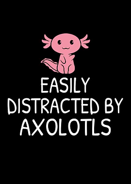 Easily Distracted by Axolotls