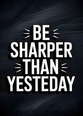 Be Sharper Than Yesterday