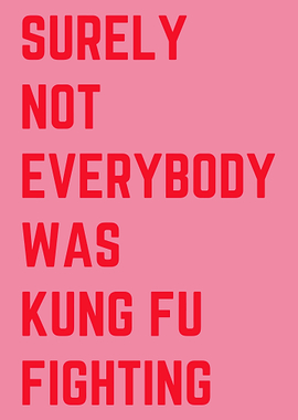 Surely Not Everybody Was Kung Fu Fighting