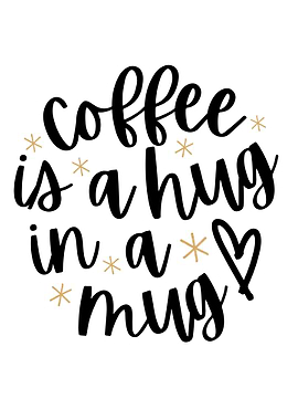 Coffee is a hug in a mug